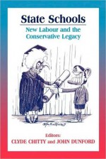 State Schools: New Labour and the Conservative Legacy - Clyde Chitty, John Dunford