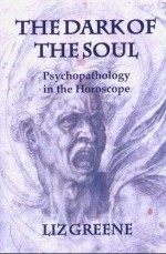 The Dark of the Soul: Psychopathology in the Horoscope - Liz Greene