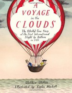 A Voyage in the Clouds: The (Mostly) True Story of the First International Flight by Balloon in 1785 - Matthew Olshan, Sophie Blackall