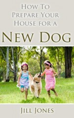 How to Prepare Your House for a New Dog (Happy Dog Books Collection) - Jill Jones