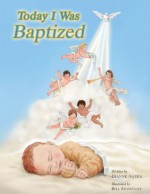 Today I Was Baptized - Dianne Ahern, Bill Shurtliff