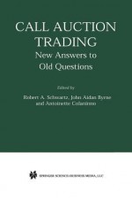 Call Auction Trading: New Answers to Old Questions - Robert A. Schwartz, John Aidan Byrne, Antoinette Colaninno