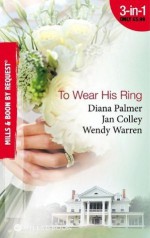 To Wear His Ring: Circle of Gold / Trophy Wives / Dakota Bride - Wendy Warren, Jan Colley, Diana Palmer