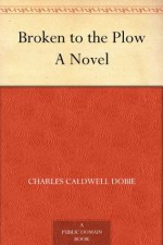 Broken to the Plow A Novel (免费公版书) - Charles Caldwell Dobie