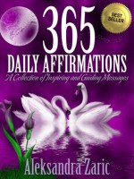 365 Daily Affirmations: A Collection of Inspiring and Guiding Messages - Aleksandra Zaric