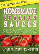 The Homemade Cook: Homemade Italian Sauces - Daniel Chamberlin