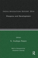 India Migration Report 2014: Diaspora and Development - S Irudaya Rajan