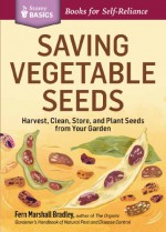 Saving Vegetable Seeds: Harvest, Clean, Store, and Plant Seeds from Your Garden. A Storey BASICS® Title - Fern Marshall Bradley