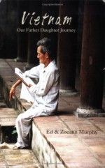 Vietnam Our Father Daughter Journey - Edward F. Murphy, Zoeann Murphy