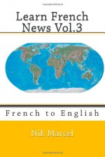 Learn French News Vol.3: French to English (Volume 3) - Nik Marcel