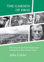 The Garden of Eros:The Story of the Paris Expatriates and the Post-War Literary Scene - John Calder