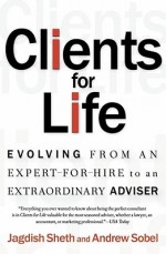 Clients for Life: Evolving from an Expert-for-Hire to an Extraordinary Adviser - Jagdish N. Sheth, Andrew Sobel, Andrew C. Sobel