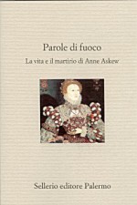 Parola di fuoco. La vita e il martirio di Anne Askew - Emanuele Ronchetti, Giuliana Iannàccaro