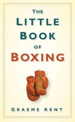 The Little Book of Boxing - Graeme Kent