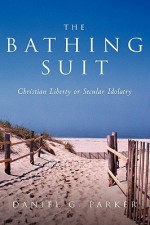 The Bathingsuit: Christian Liberty or Secular Idolatry - Dan Parker