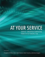 At Your Service: Service-Oriented Computing from an EU Perspective - Elisabetta Di Nitto, Paolo Traverso, Anne-Marie Sassen, Arian Zwegers