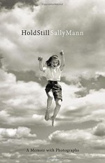 Hold Still: A Memoir with Photographs - Sally Mann