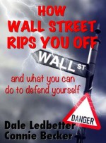 How Wall Street Rips You Off - and what you can do to defend yourself - Dale Ledbetter, Connie Becker