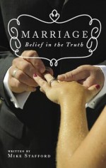 Marriage: Belief in the Truth - Mike Stafford