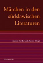 Maerchen in Den Suedslawischen Literaturen - Vladimir Biti, Bernarda Katušić