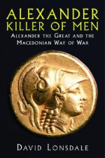 Alexander the Great, Killer of Men - David J. Lonsdale