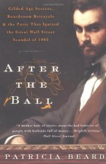 After the Ball: Gilded Age Secrets, Boardroom Betrayals, and the Party That Ignited the Great Wall Street Scandal of 1905 - Patricia Beard