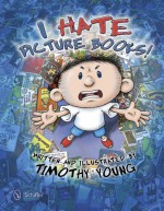 I Hate Picture Books! - Timothy Young