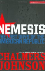 Nemesis: The Last Days of the American Republic (American Empire Project) - Chalmers Johnson