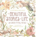 The Beautiful Stories of Life: Six Greeks Myths, Retold - Cynthia Rylant, Carson Ellis