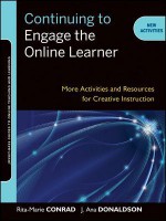 Continuing to Engage the Online Learner: Activities and Resources for Creative Instruction - Rita-Marie Conrad, J. Ana Donaldson