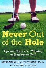 Never Out of the Hole: Tips and Tactics for Winning at Match-Play Golf - T.J. Tomasi, Michael Corcoran