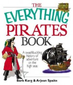 The Everything Pirates Book: A Swashbuckling History of Adventure on the High Seas - Barbara Karg