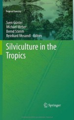 Silviculture in the Tropics (Tropical Forestry) - Sven Gxfcnter, Michael Weber, Bernd Stimm, Reinhard Mosandl