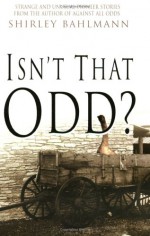 Isn't That Odd?: Strange and Unusual Pioneer Stories - Shirley Bahlmann