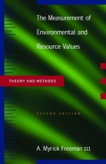 The Measurement of Environmental and Resource Values: Theory and Methods (Rff Press) - Myrick Freeman III, Joseph A. Herriges, Catherine L. Kling