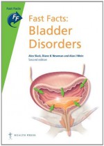 Fast Facts: Bladder Disorders, second edition - Alex Slack, Diane K. Newman, Alan J. Wein