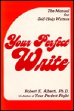 Your Perfect Write: The Manual for Self-Help Writers - Robert Alberti