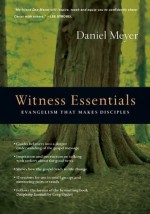 Witness Essentials: Evangelism that Makes Disciples (The Essentials) - Daniel Meyer