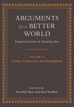 Arguments for a Better World: Society, Institutions, and Development v. 2: Essays in Honor of Amartya Sen - Kaushik Basu, Ravi Kanbur