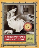 A Thousand Years Over a Hot Stove: A History of American Women Told through Food, Recipes, and Remembrances - Laura Schenone