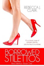 Borrowed Stilettos (Red Stilettos Book 1) - Rebecca J. Clark