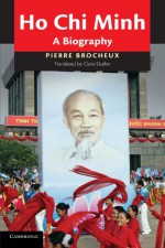 Ho Chi Minh: A Biography - Pierre Brocheux, Claire Duiker