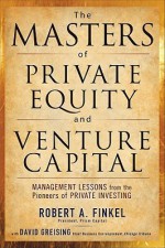 The Masters of Private Equity and Venture Capital - Robert Finkel, David Greising