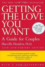 Getting the Love You Want, 20th Anniversary Edition: A Guide for Couples - Ph.D. Harville Hendrix, Harville Hendrix