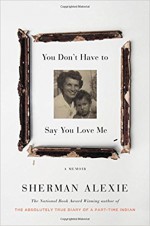 You Don't Have to Say You Love Me: A Memoir - Sherman Alexie