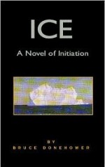 Ice: A Novel of Initiation - Bruce Donehower