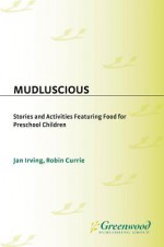 Mudluscious: Stories and Activities Featuring Food for Preschool Children - Roberta H. Currie, Jan Irving