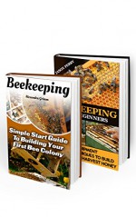 Beekeeping Collection: Helpful Guide For Beginners For Maintaining Bee Colony And Gathering Honey: (apiculture, beekeeping for beginners) (beekeeping for dummies) - Alexandra Grimm, Jason Perry