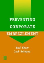 Preventing Corporate Embezzlement - Paul Shaw, Jack Bologna