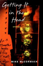 Getting It in the Head: Stories - Mike McCormack